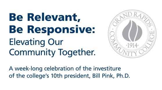 Be Relevant, Be Responsive: Elevating Our Community Together. A weeklong celebration of the investiture of the college's 10th president, Bill Pink, Ph.D.